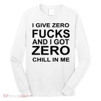 I Give Zero Fucks And I Got Zero Chill In Me Long Sleeve Shirt thumb 0