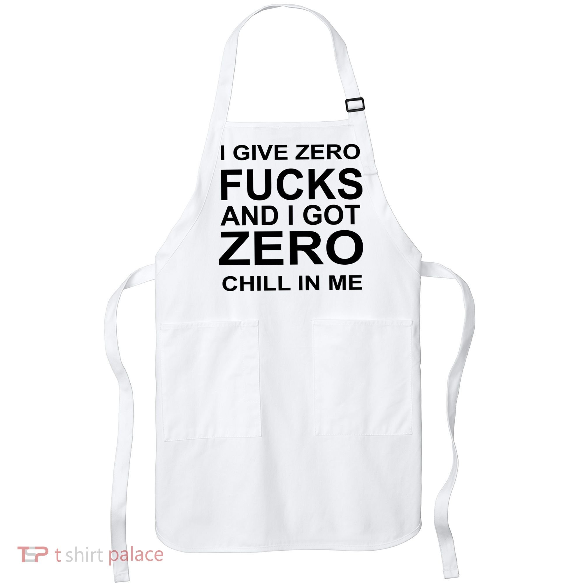 I Give Zero Fucks And I Got Zero Chill In Me Apron