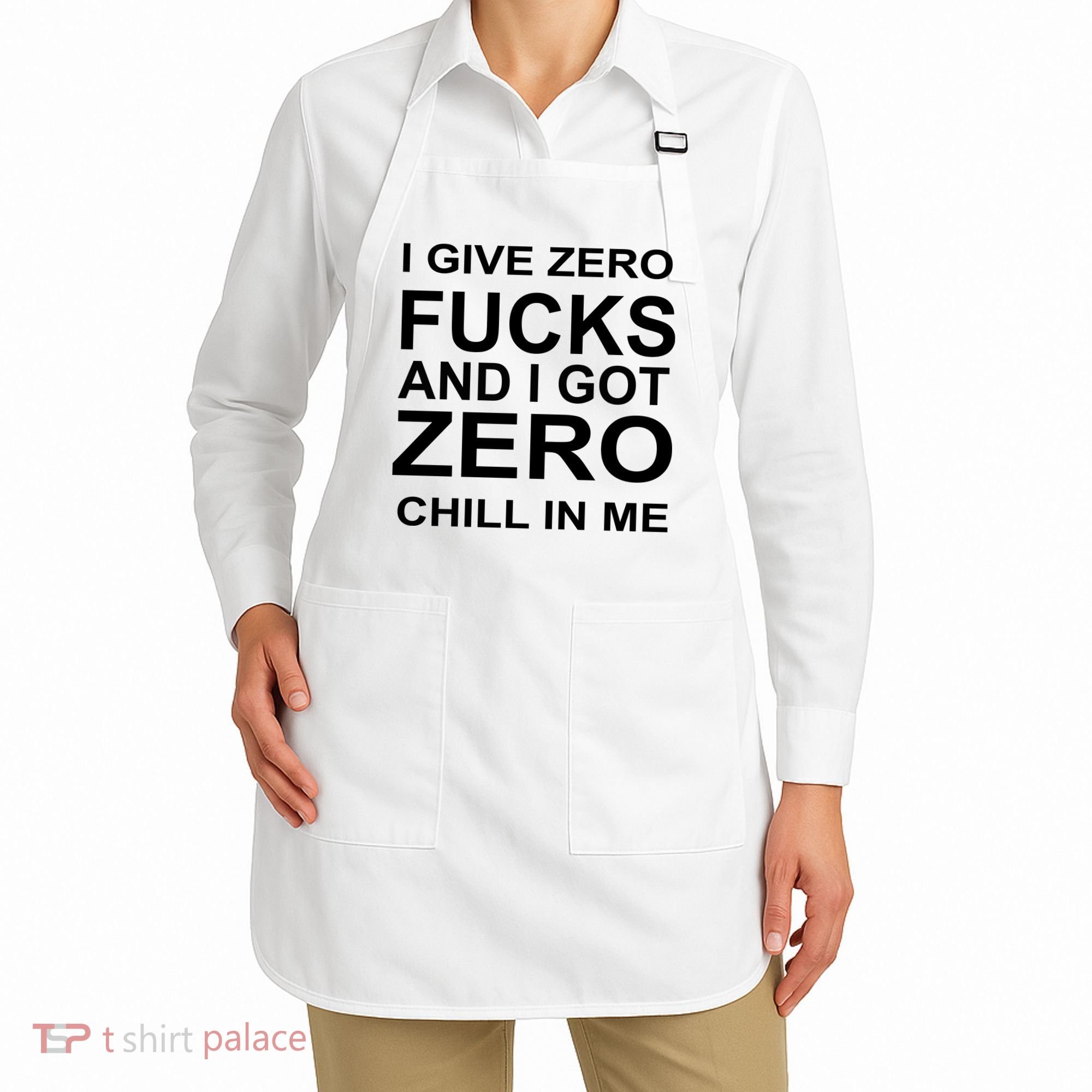 I Give Zero Fucks And I Got Zero Chill In Me Apron