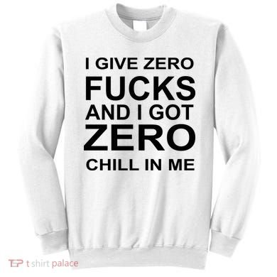 I Give Zero Fucks And I Got Zero Chill In Me Sweatshirt