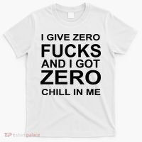 I Give Zero Fucks And I Got Zero Chill In Me T-Shirt thumb 0