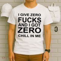I Give Zero Fucks And I Got Zero Chill In Me T-Shirt thumb 6