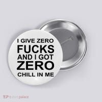 I Give Zero Fucks And I Got Zero Chill In Me Button thumb 0