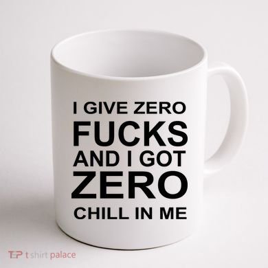 I Give Zero Fucks And I Got Zero Chill In Me Coffee Mug back