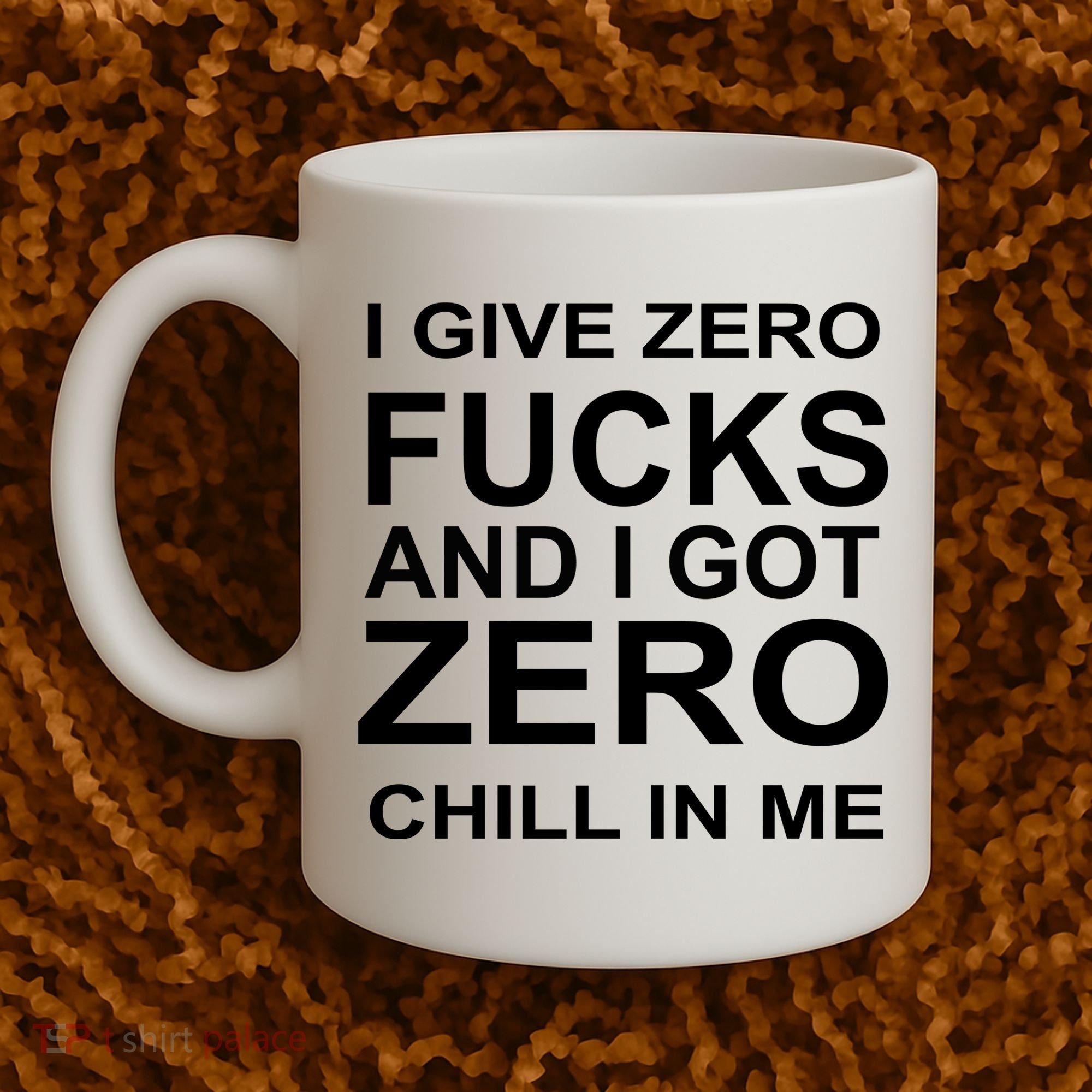 I Give Zero Fucks And I Got Zero Chill In Me Coffee Mug