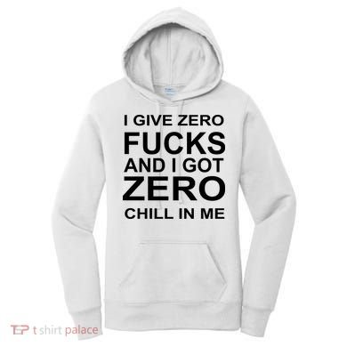 I Give Zero Fucks And I Got Zero Chill In Me Women's Hoodie
