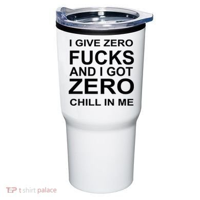 I Give Zero Fucks And I Got Zero Chill In Me Tumbler