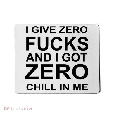 I Give Zero Fucks And I Got Zero Chill In Me Mousepad