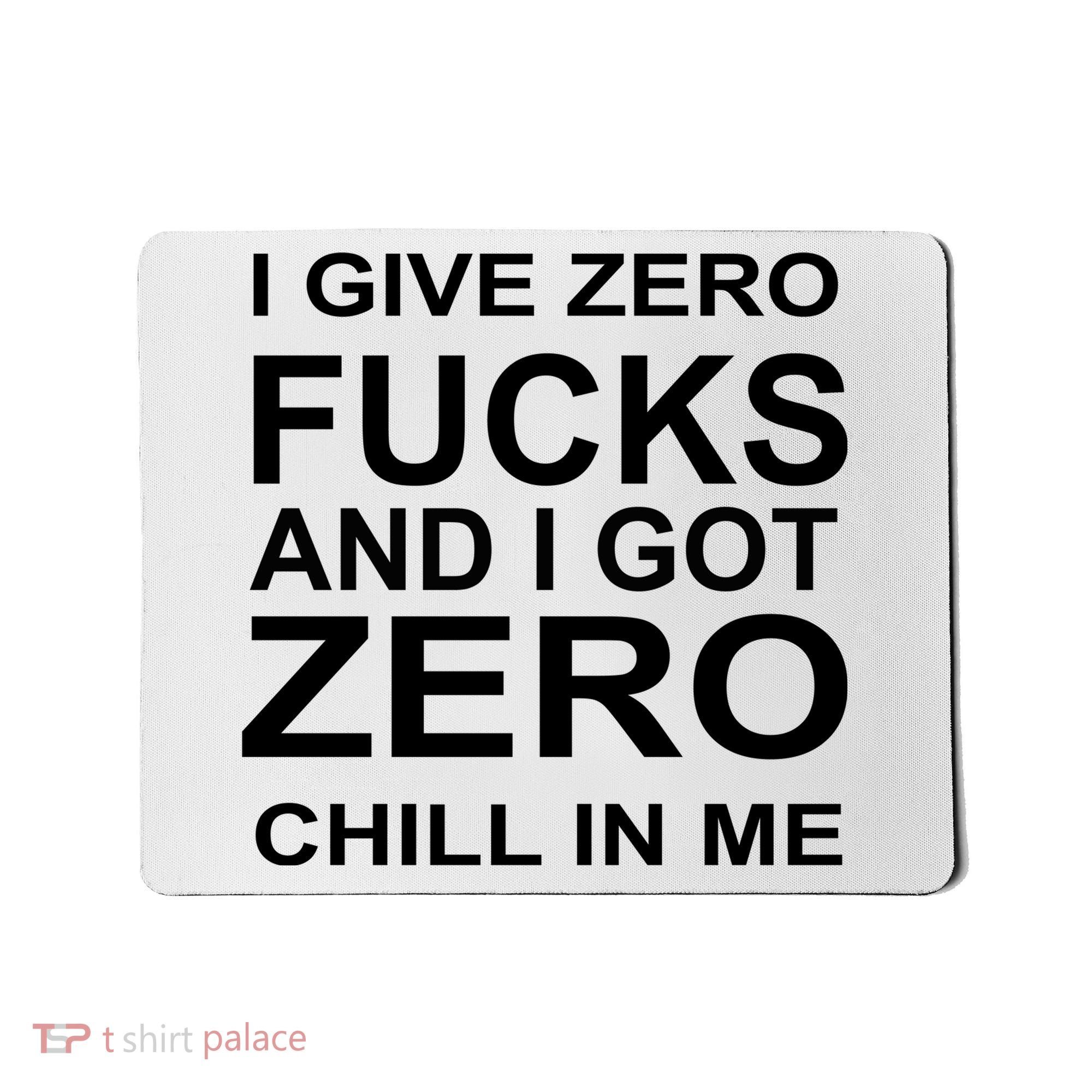 I Give Zero Fucks And I Got Zero Chill In Me Mousepad