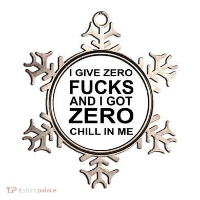 I Give Zero Fucks And I Got Zero Chill In Me Ornament