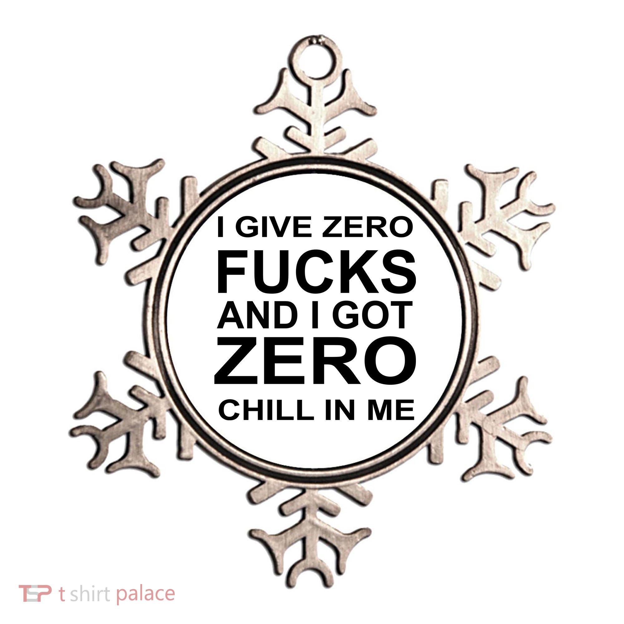 I Give Zero Fucks And I Got Zero Chill In Me Ornament