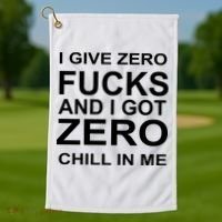 I Give Zero Fucks And I Got Zero Chill In Me Golf Towel thumb 1