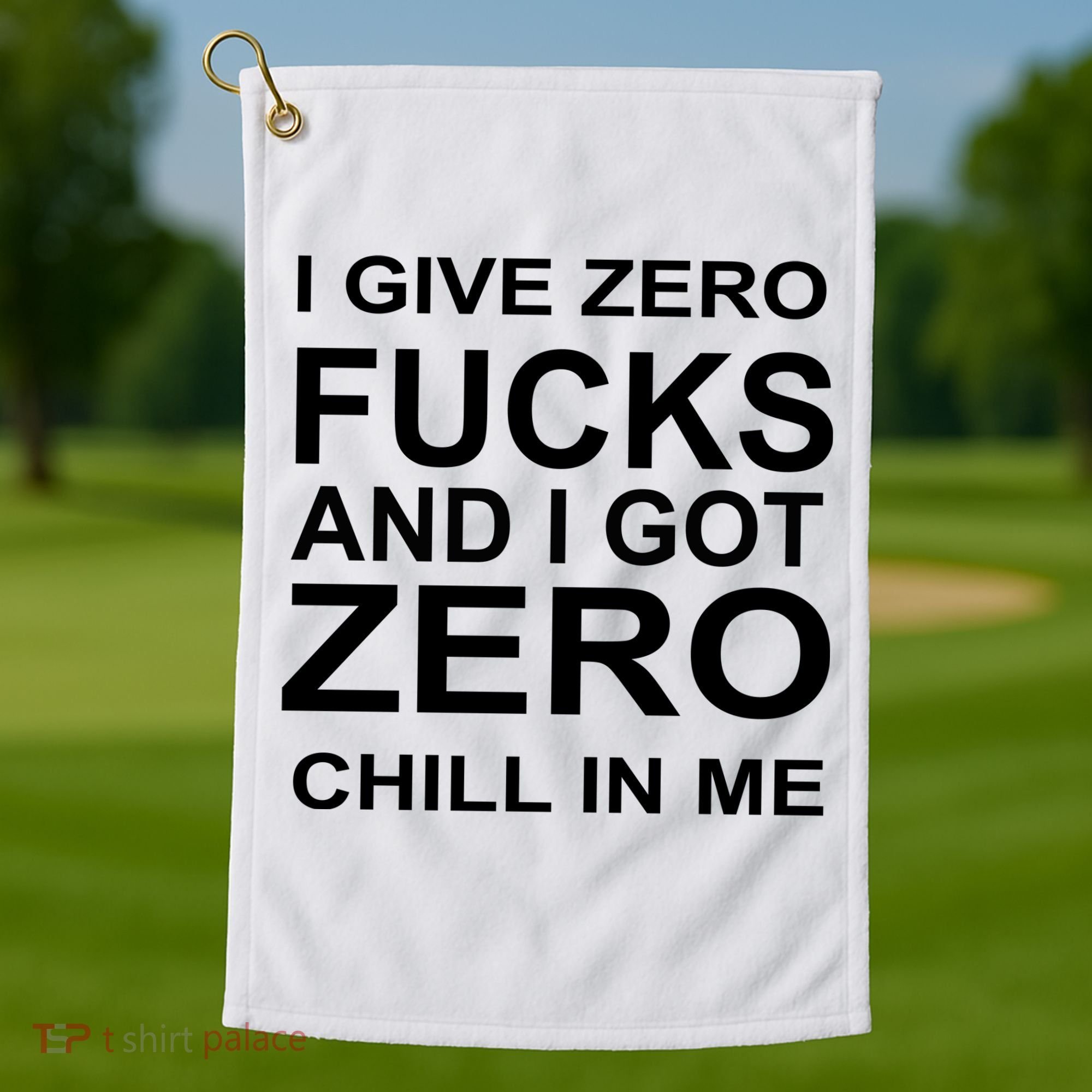 I Give Zero Fucks And I Got Zero Chill In Me Golf Towel