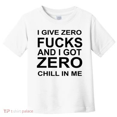 I Give Zero Fucks And I Got Zero Chill In Me Toddler T-Shirt