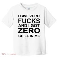I Give Zero Fucks And I Got Zero Chill In Me Toddler T-Shirt thumb 0