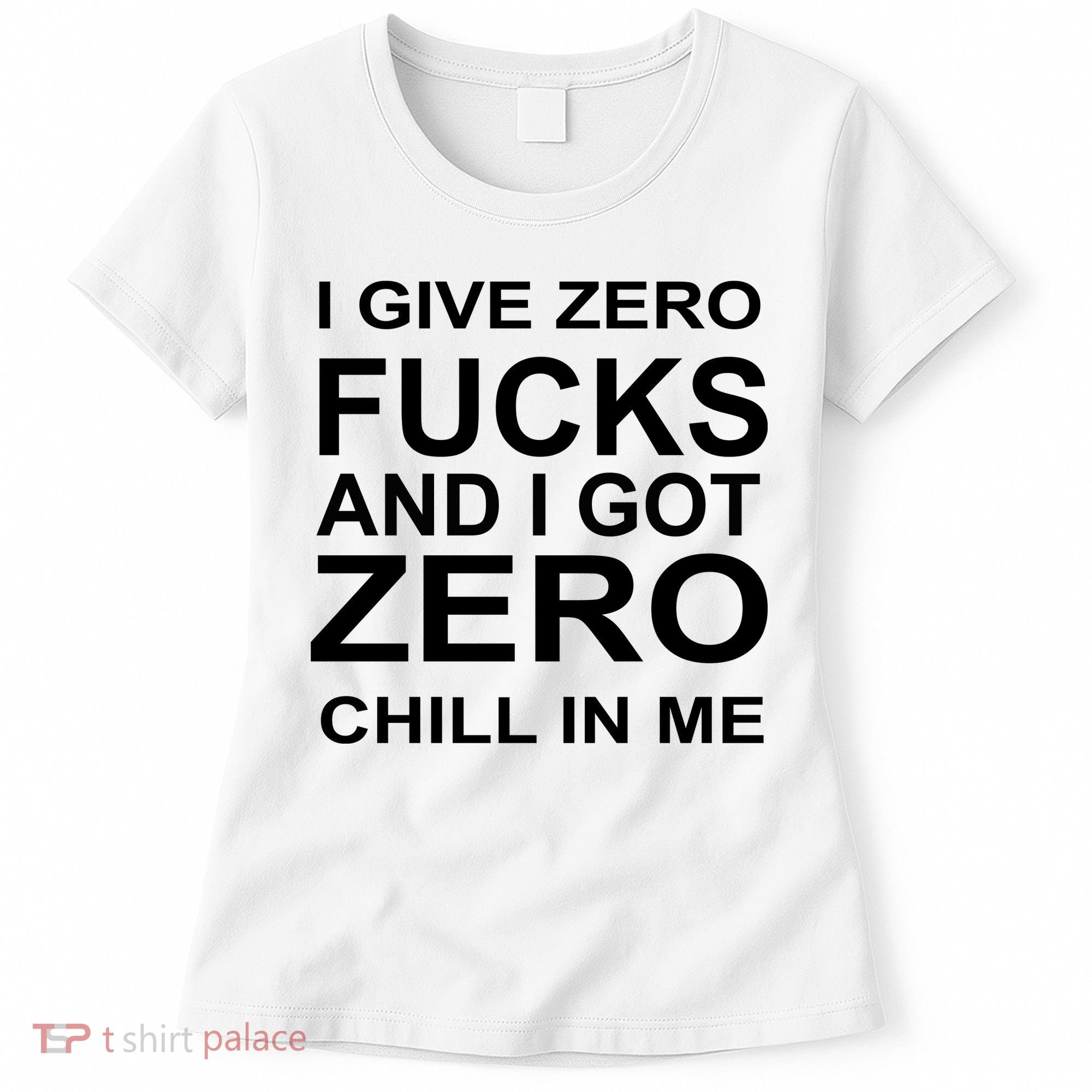 I Give Zero Fucks And I Got Zero Chill In Me Women's T-Shirt