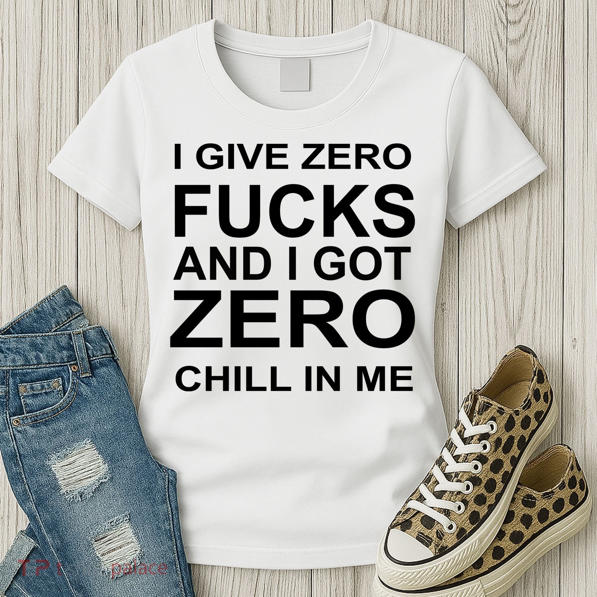 I Give Zero Fucks And I Got Zero Chill In Me Women's T-Shirt