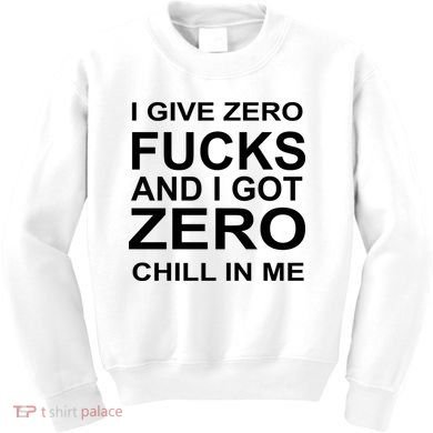 I Give Zero Fucks And I Got Zero Chill In Me Kids Sweatshirt