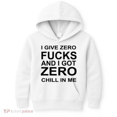 I Give Zero Fucks And I Got Zero Chill In Me Kids Hoodie