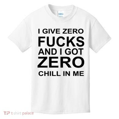 I Give Zero Fucks And I Got Zero Chill In Me Kids T-Shirt