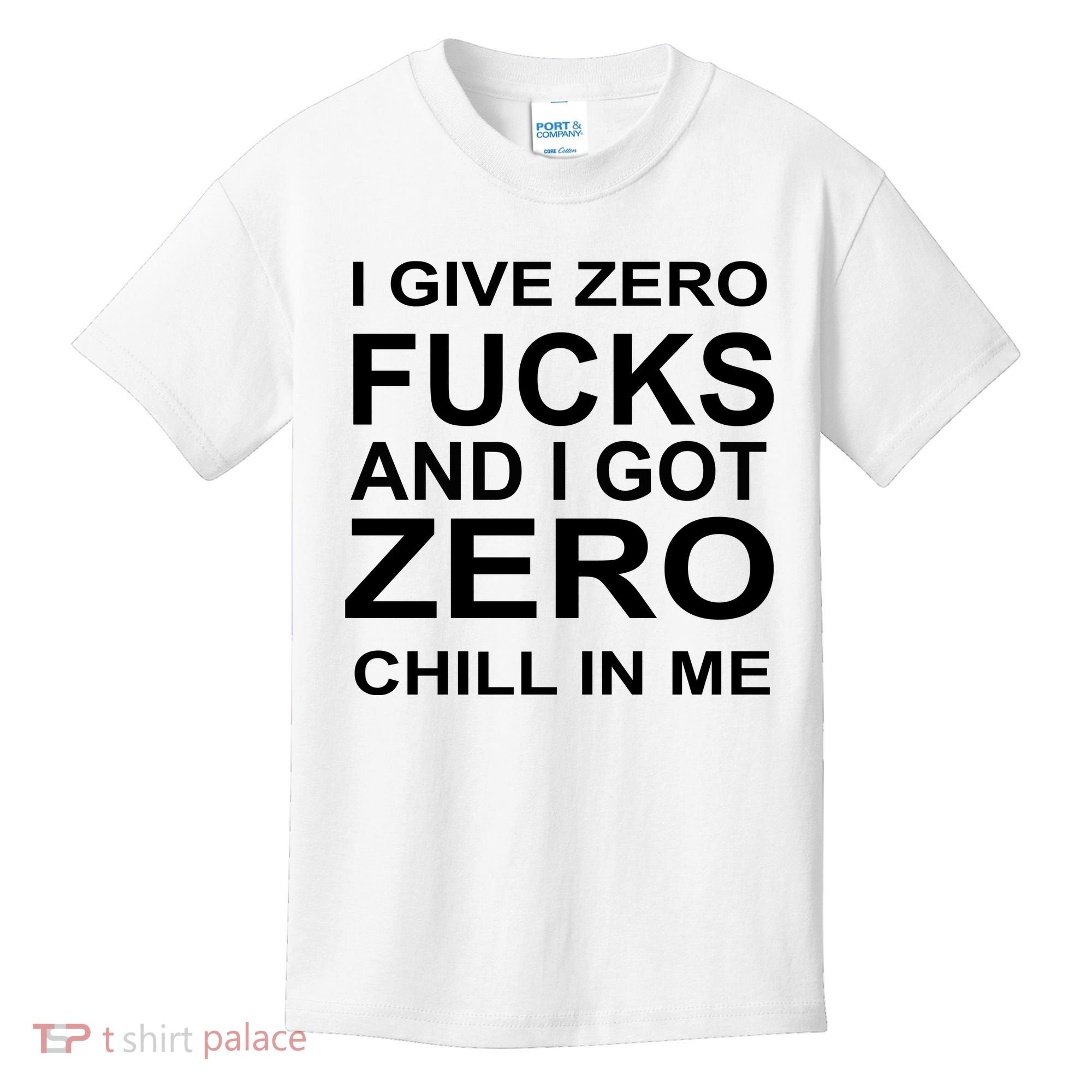 I Give Zero Fucks And I Got Zero Chill In Me Kids T-Shirt