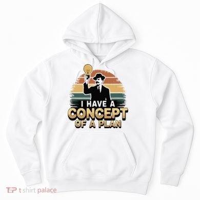 I Have A Concept Of A Plan Hoodie
