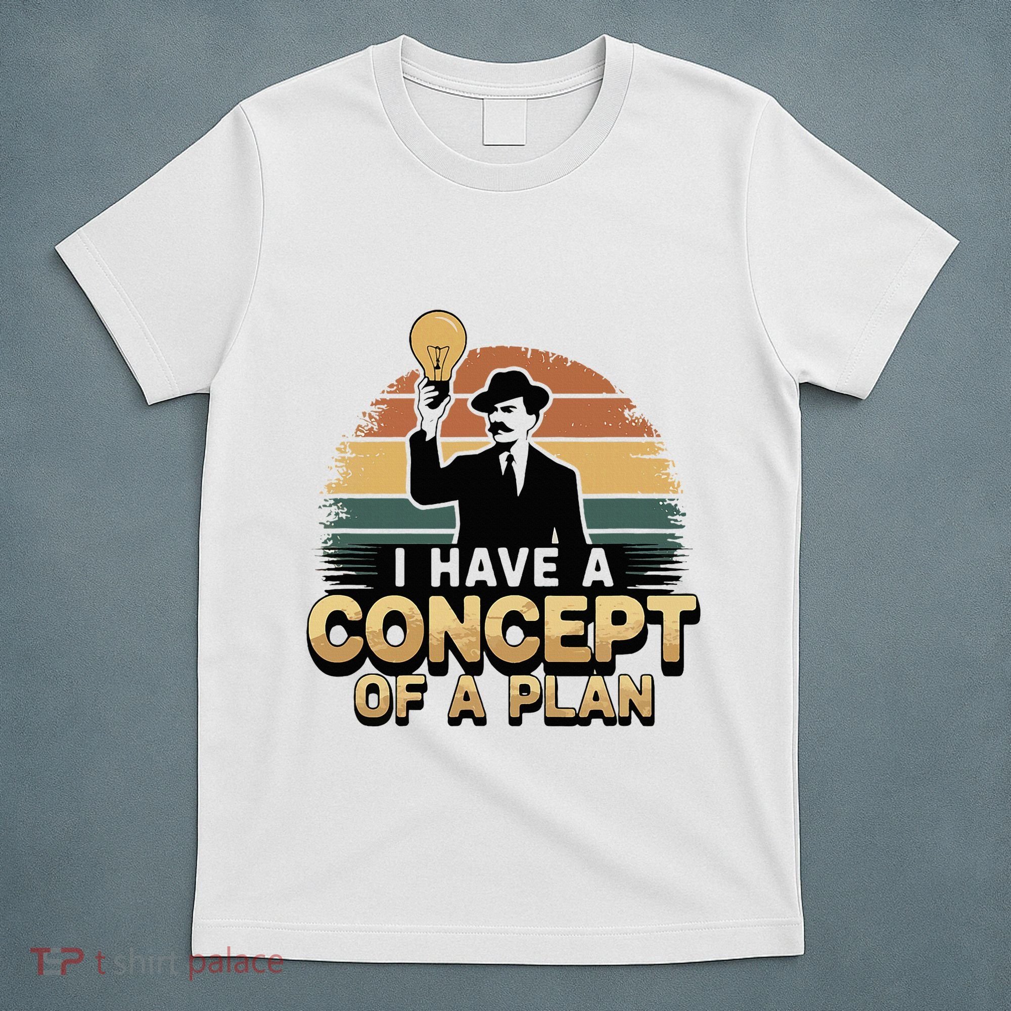 I Have A Concept Of A Plan T-Shirt