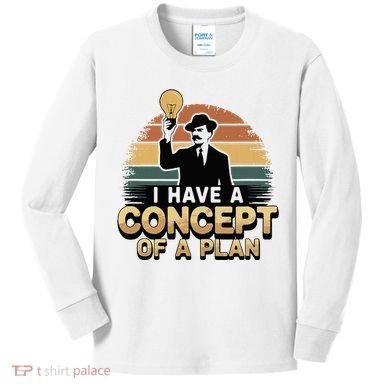 I Have A Concept Of A Plan Kids Long Sleeve Shirt