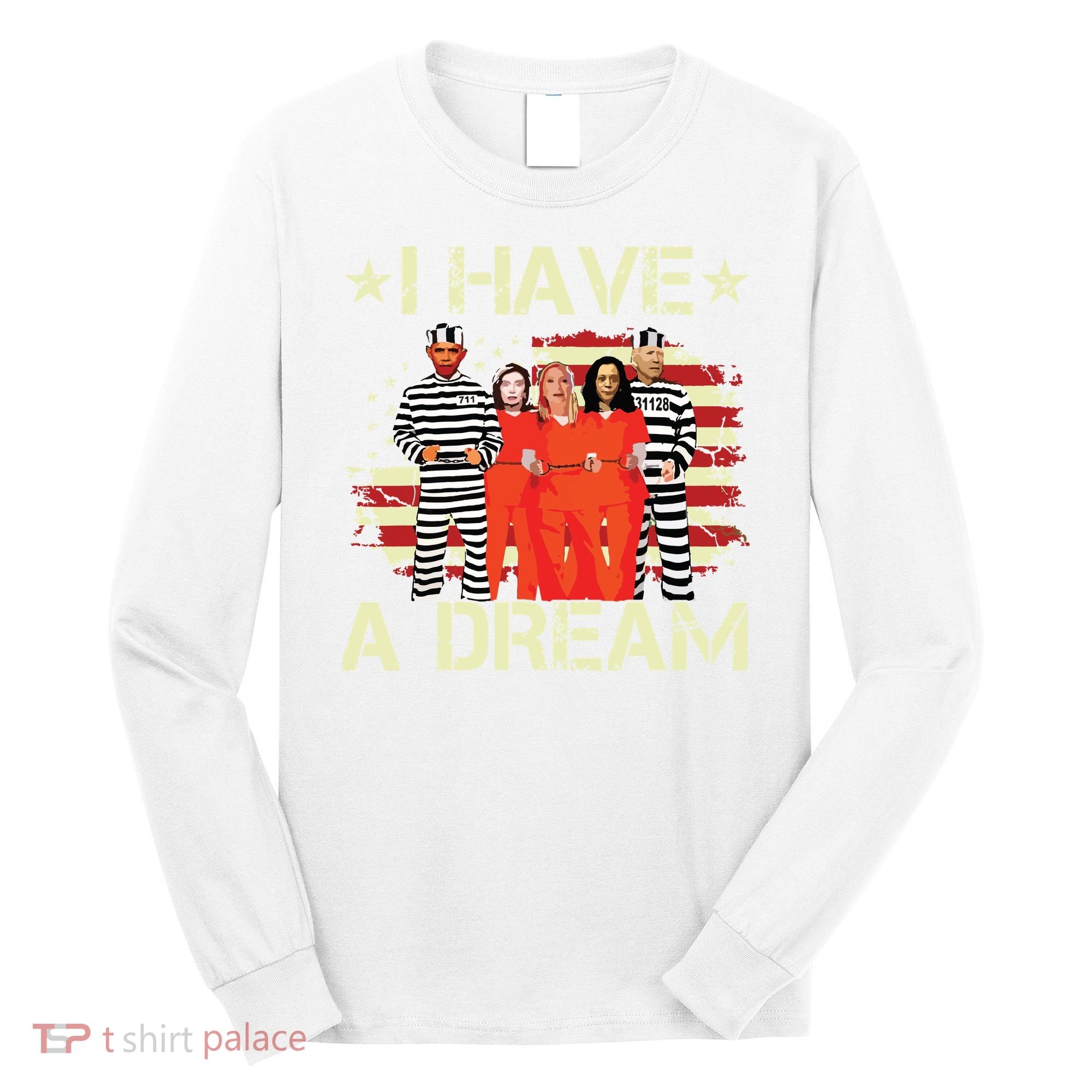 I Have A Dream Funny Biden Long Sleeve Shirt