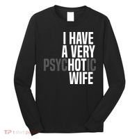 I Have A Very Psychotic Hot Wife Funny Husband Gift Long Sleeve Shirt thumb 0
