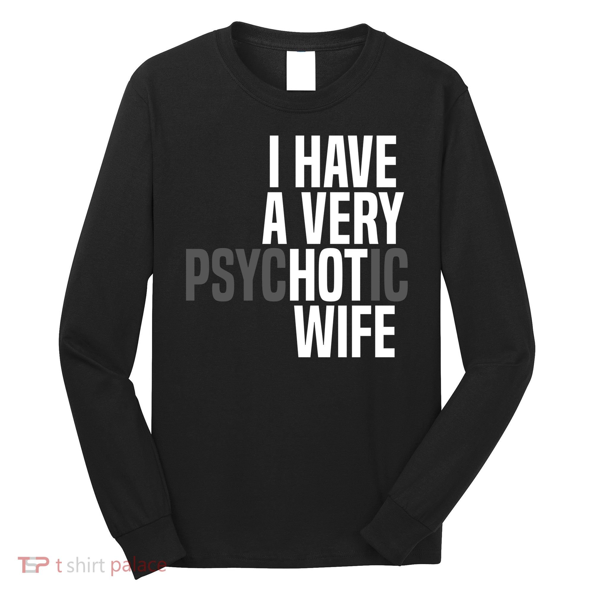 I Have A Very Psychotic Hot Wife Funny Husband Gift Long Sleeve Shirt