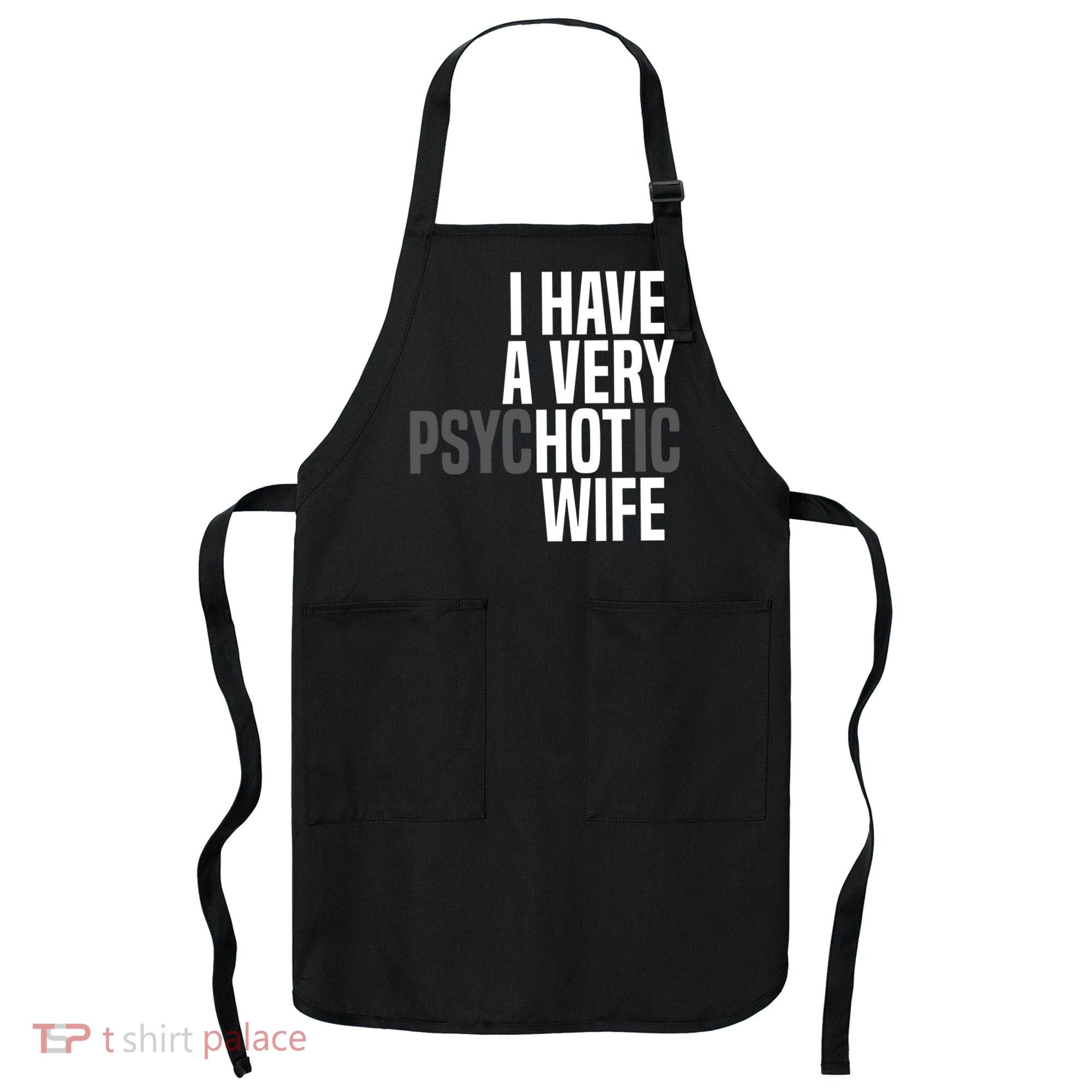 I Have A Very Psychotic Hot Wife Funny Husband Gift Apron