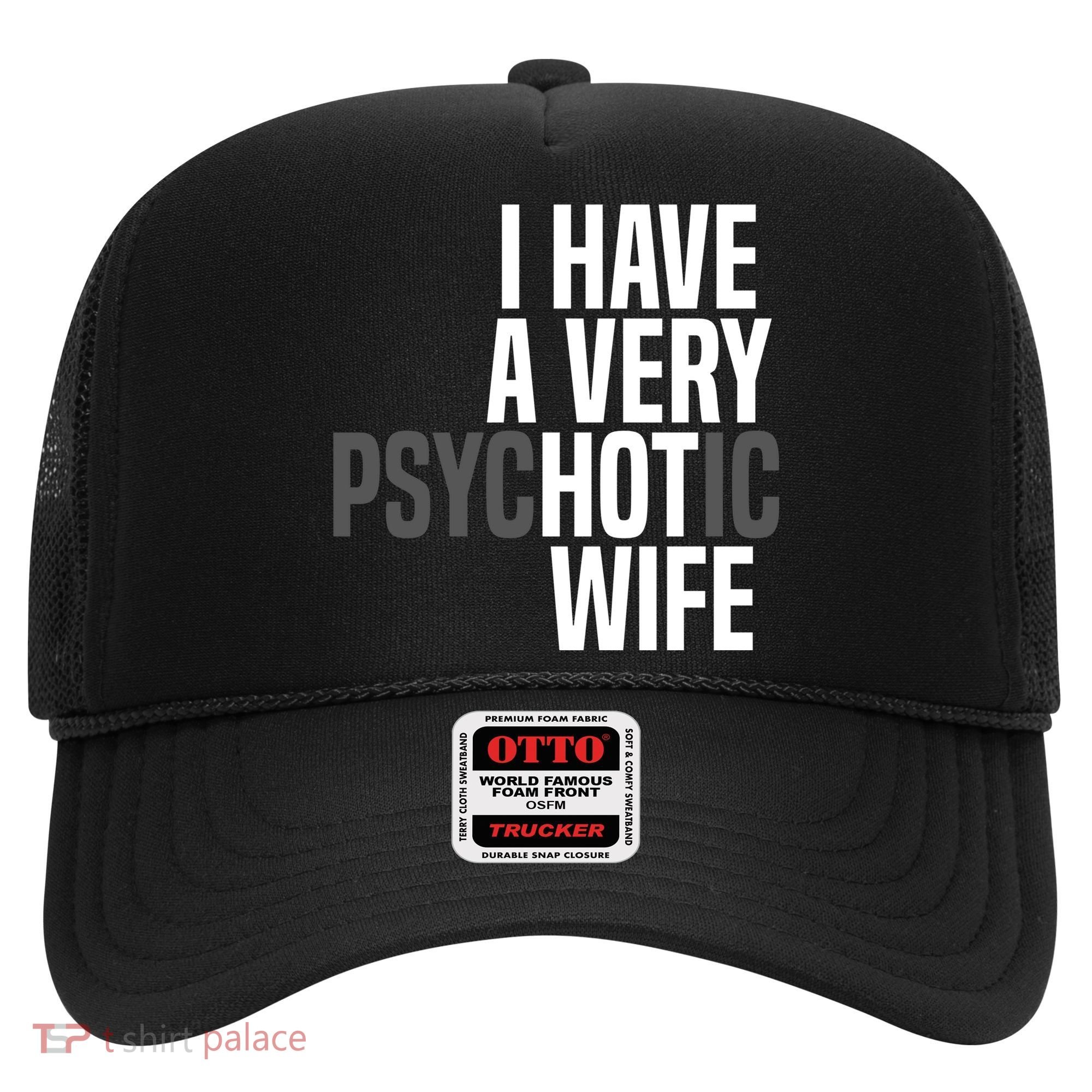 I Have A Very Psychotic Hot Wife Funny Husband Gift Hat