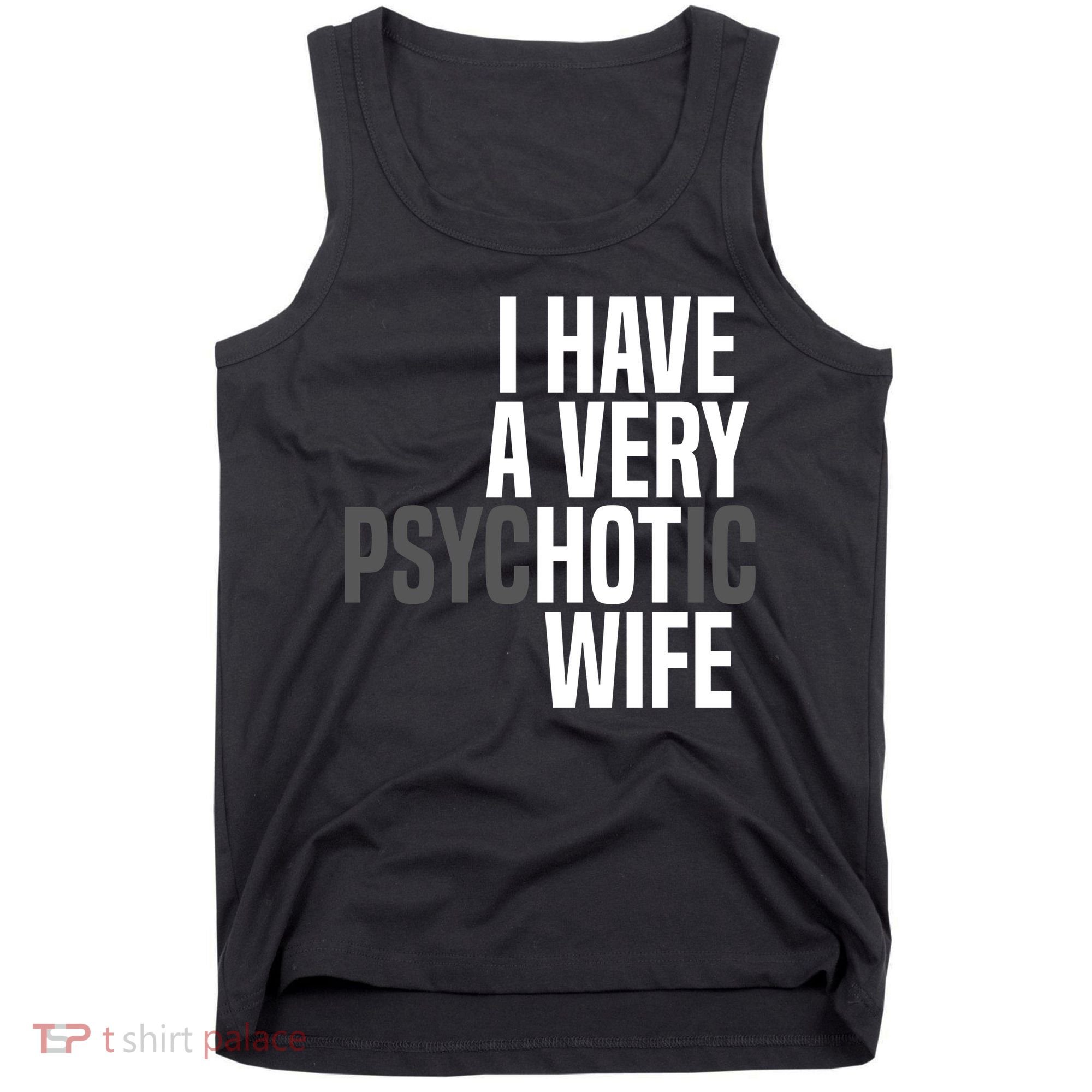 I Have A Very Psychotic Hot Wife Funny Husband Gift Tank Top