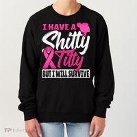I Have A Shitty Titty But I Will Survive Breast Cancer Women's Sweatshirt thumb 0
