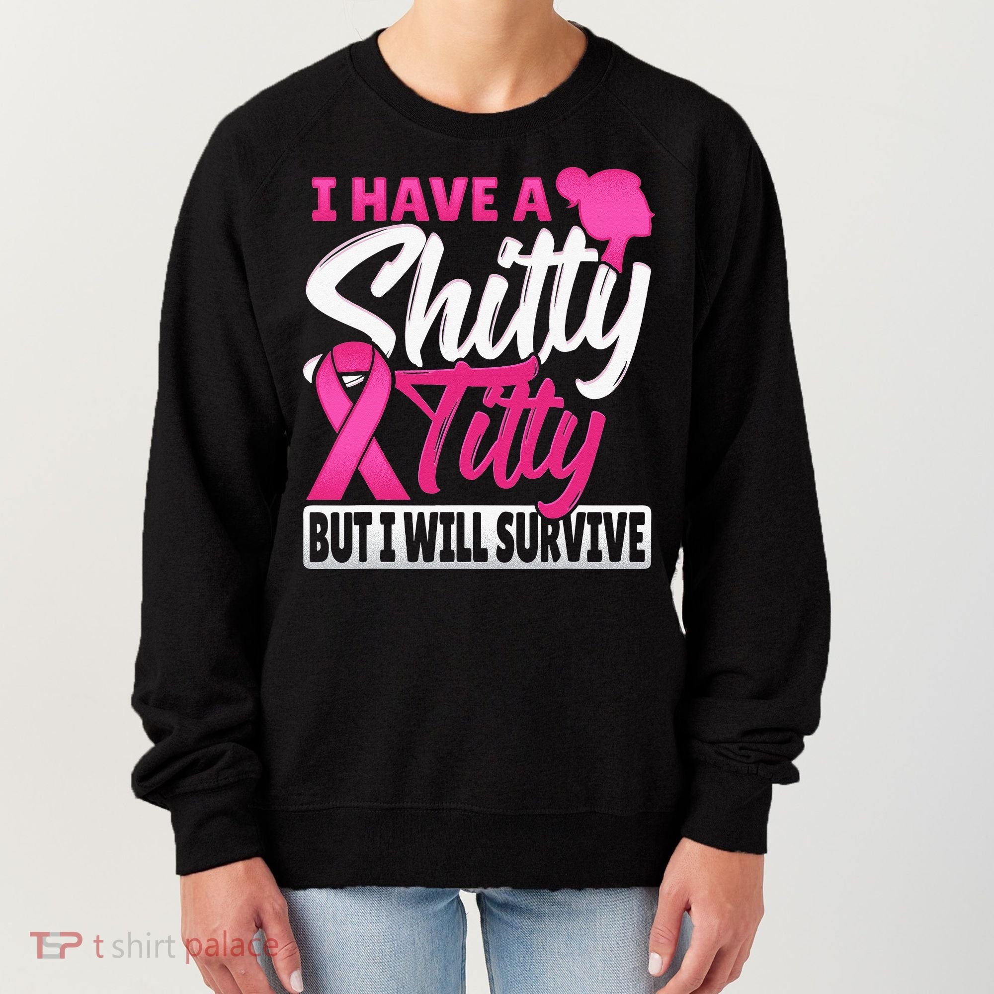 I Have A Shitty Titty But I Will Survive Breast Cancer Women's Sweatshirt