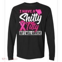 I Have A Shitty Titty But I Will Survive Breast Cancer Comfort Colors Heavyweight Long Sleeve T-Shirt thumb 0