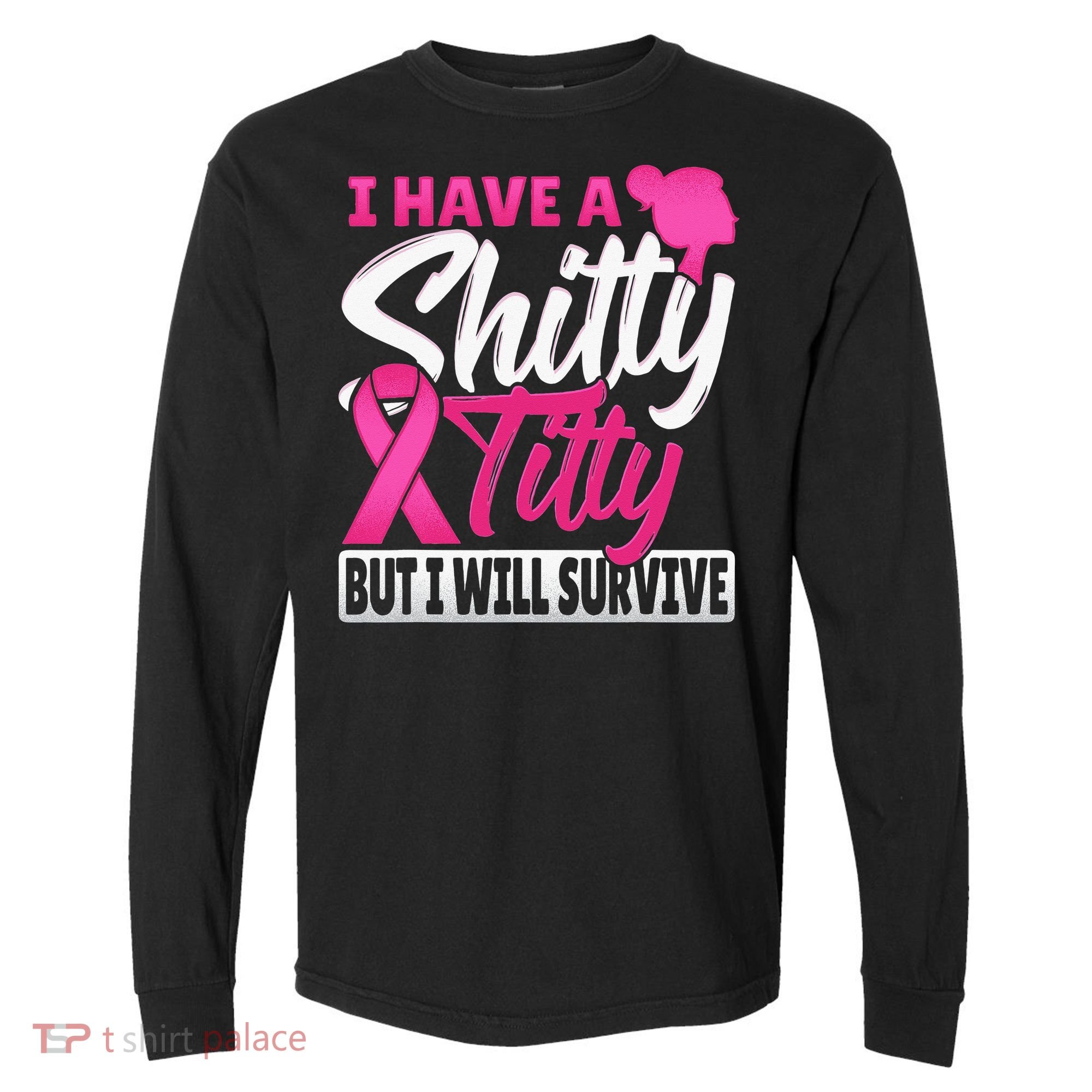 I Have A Shitty Titty But I Will Survive Breast Cancer Comfort Colors Heavyweight Long Sleeve T-Shirt