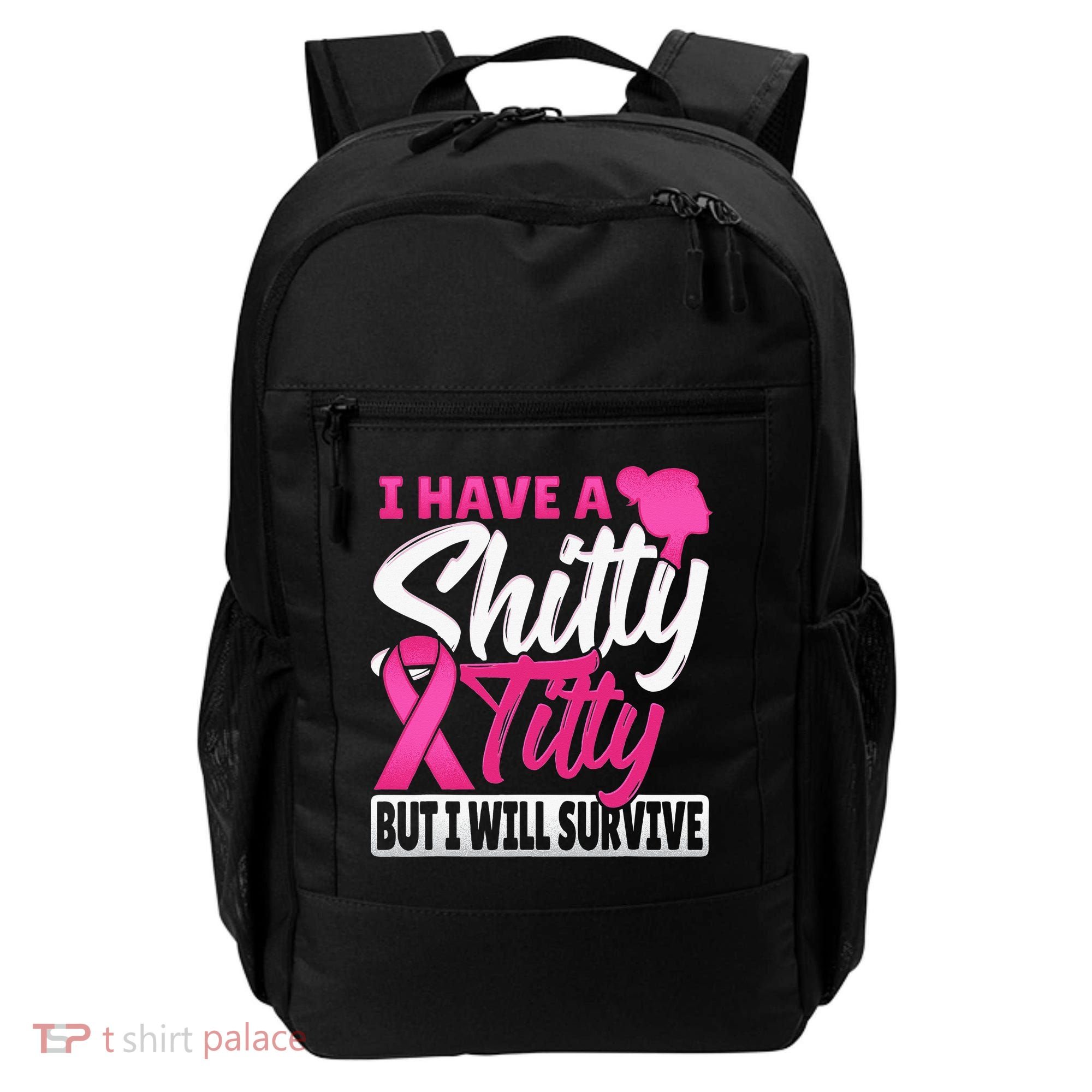 I Have A Shitty Titty But I Will Survive Breast Cancer Backpack