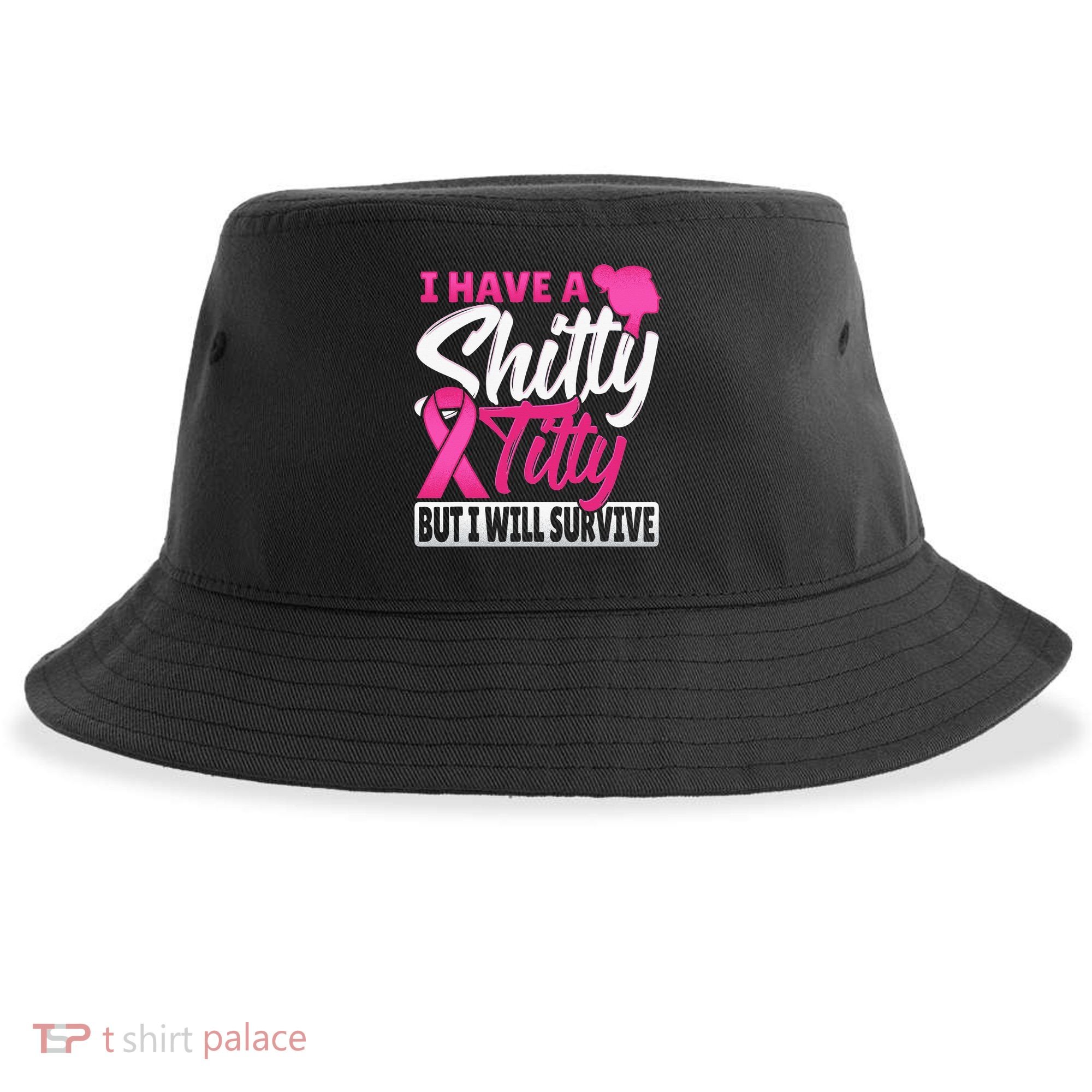 I Have A Shitty Titty But I Will Survive Breast Cancer Sustainable Bucket Hat