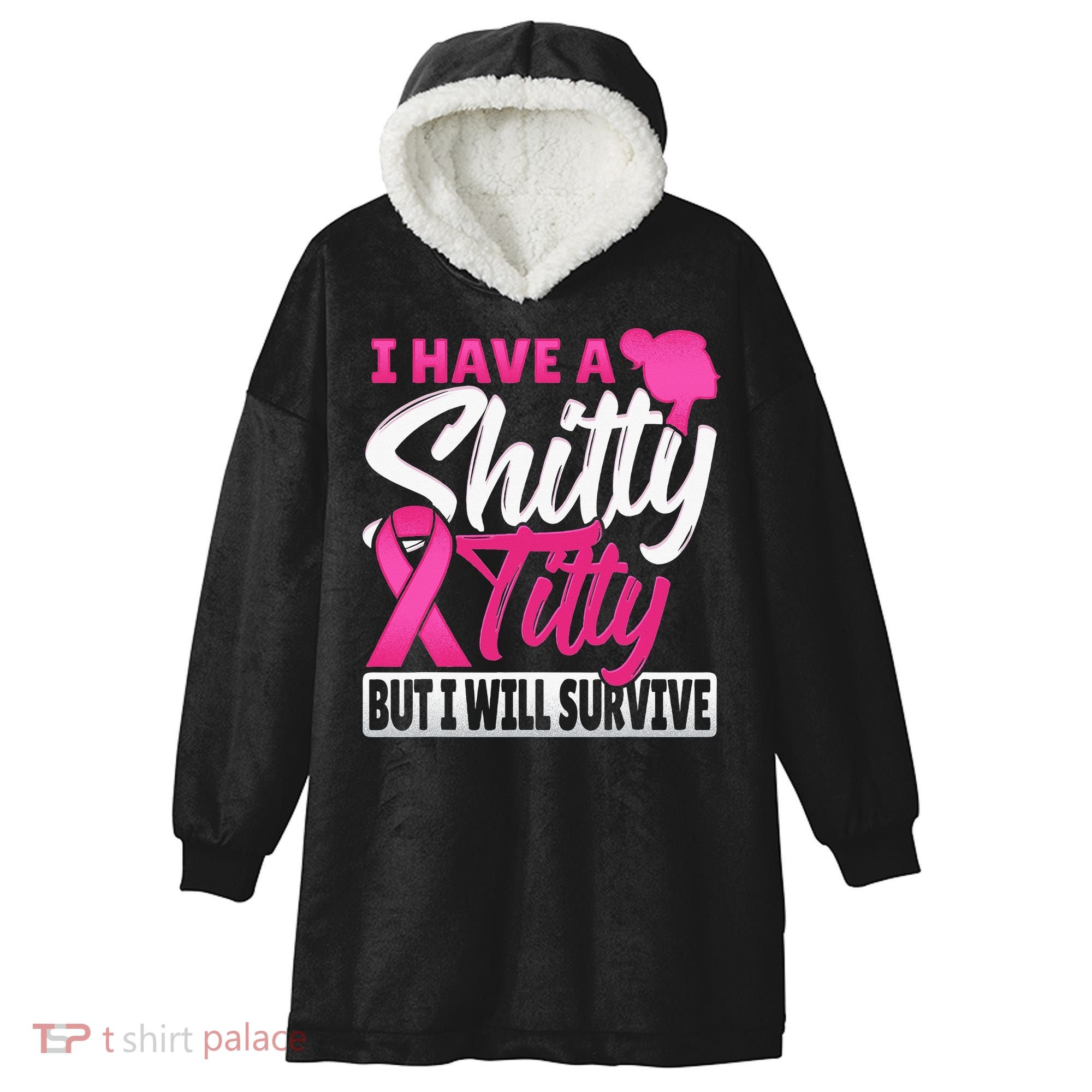 I Have A Shitty Titty But I Will Survive Breast Cancer Hooded Wearable Blanket