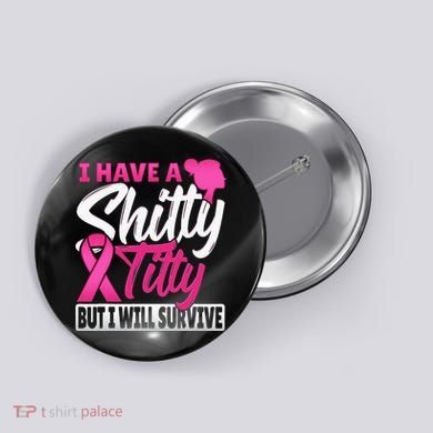 I Have A Shitty Titty But I Will Survive Breast Cancer Button