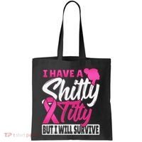 I Have A Shitty Titty But I Will Survive Breast Cancer Tote Bag thumb 0