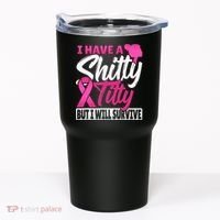I Have A Shitty Titty But I Will Survive Breast Cancer Tumbler thumb 0