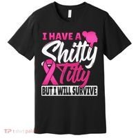 I Have A Shitty Titty But I Will Survive Breast Cancer Premium T-Shirt thumb 0