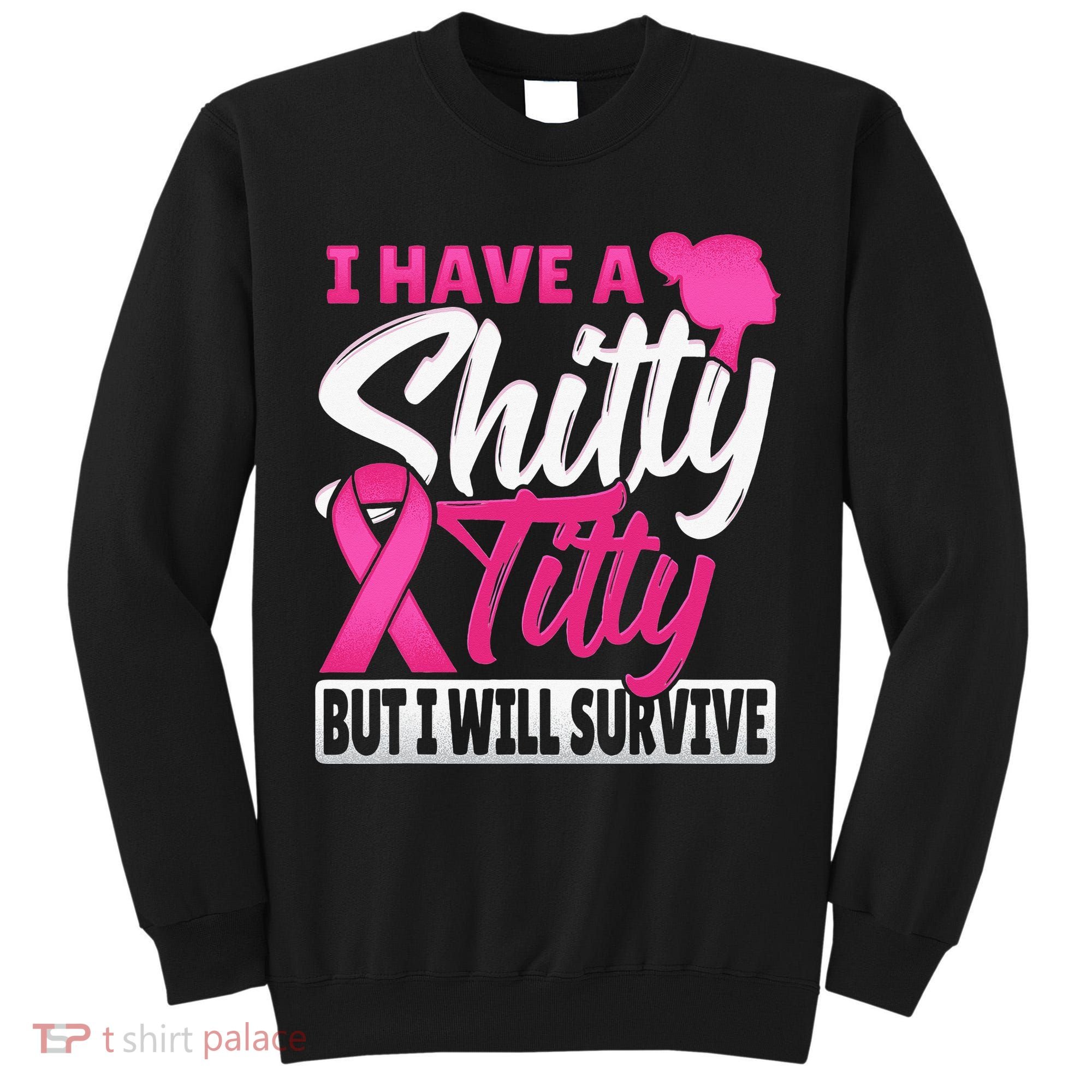 I Have A Shitty Titty But I Will Survive Breast Cancer Tall Sweatshirt