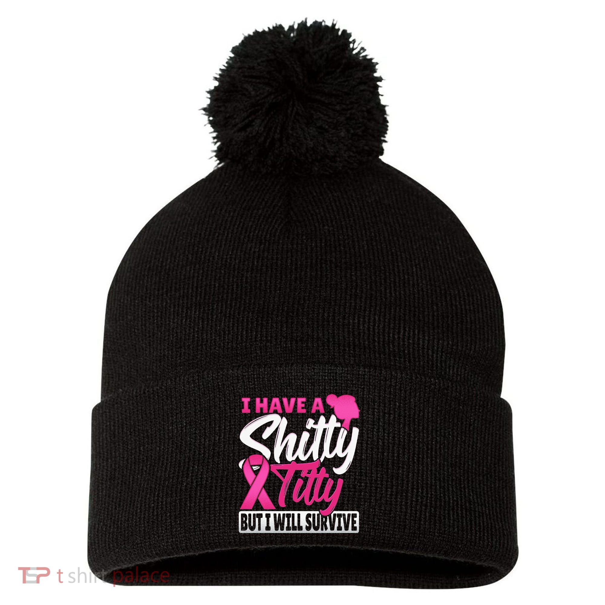 I Have A Shitty Titty But I Will Survive Breast Cancer Pom Pom 12in Knit Beanie