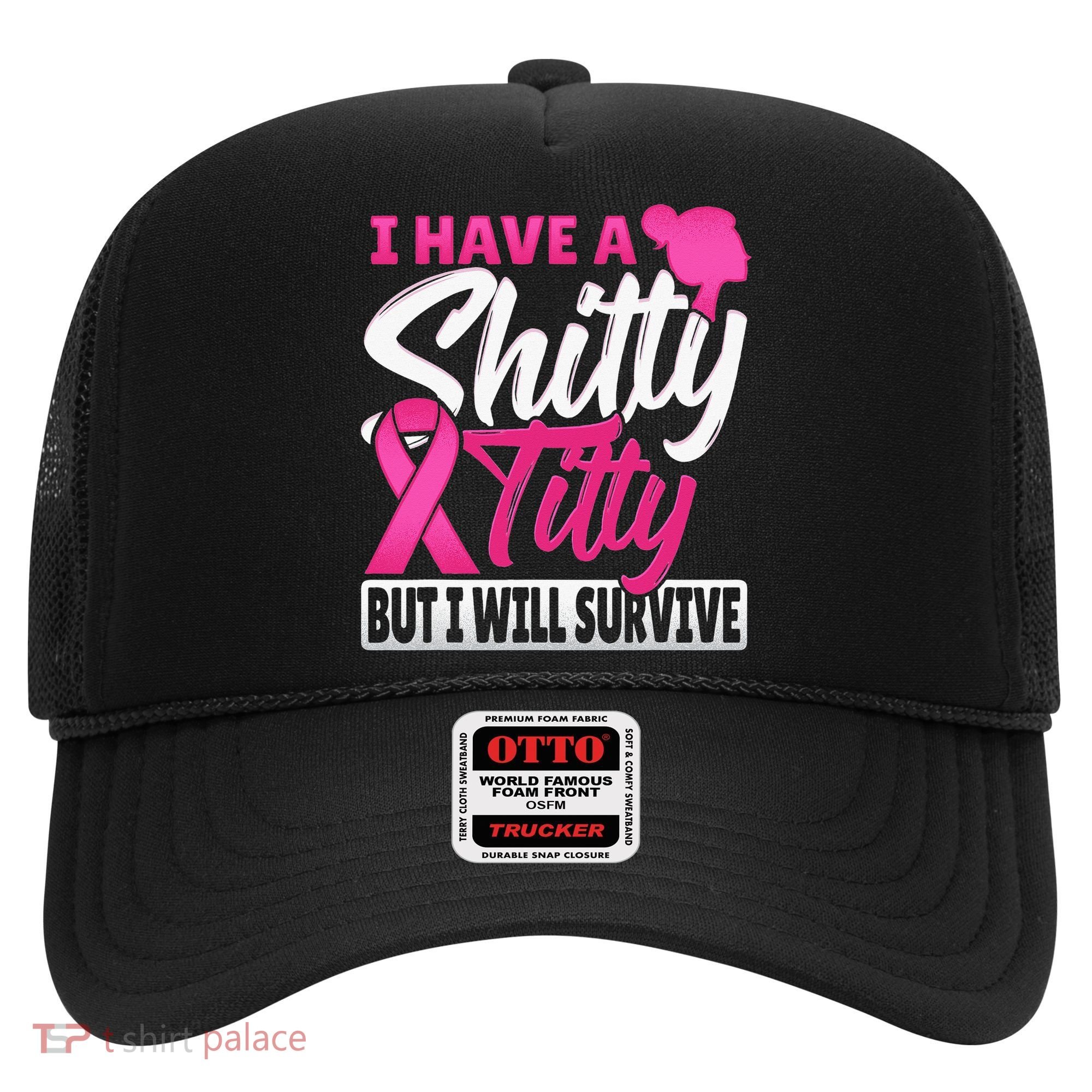 I Have A Shitty Titty But I Will Survive Breast Cancer Hat