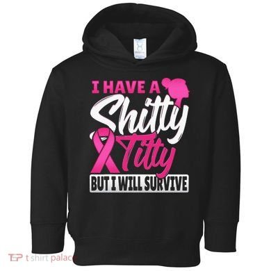 I Have A Shitty Titty But I Will Survive Breast Cancer Toddler Hoodie
