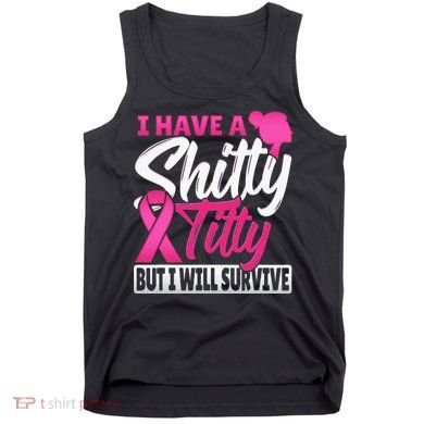 I Have A Shitty Titty But I Will Survive Breast Cancer Tank Top